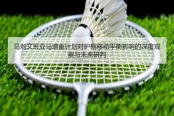 马刺文班亚马增重计划对护框移动平衡影响的深度观察与未来研判
