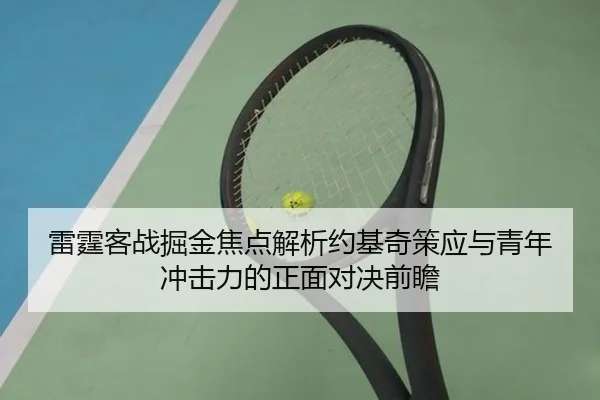 雷霆客战掘金焦点解析约基奇策应与青年冲击力的正面对决前瞻